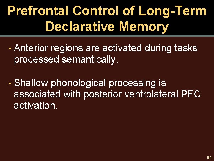 Prefrontal Control of Long-Term Declarative Memory • Anterior regions are activated during tasks processed