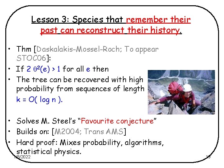 Lesson 3: Species that remember their past can reconstruct their history. • Thm [Daskalakis-Mossel-Roch;