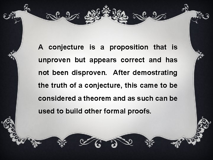 A conjecture is a proposition that is unproven but appears correct and has not