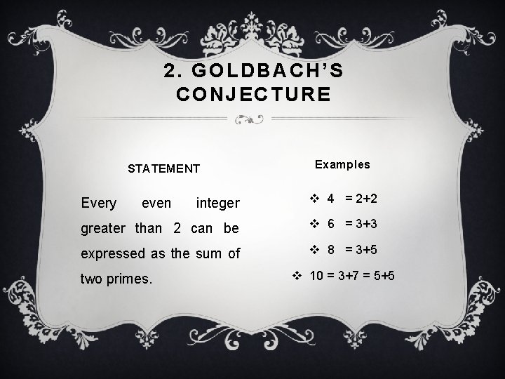 2. GOLDBACH’S CONJECTURE STATEMENT Examples integer v 4 = 2+2 greater than 2 can