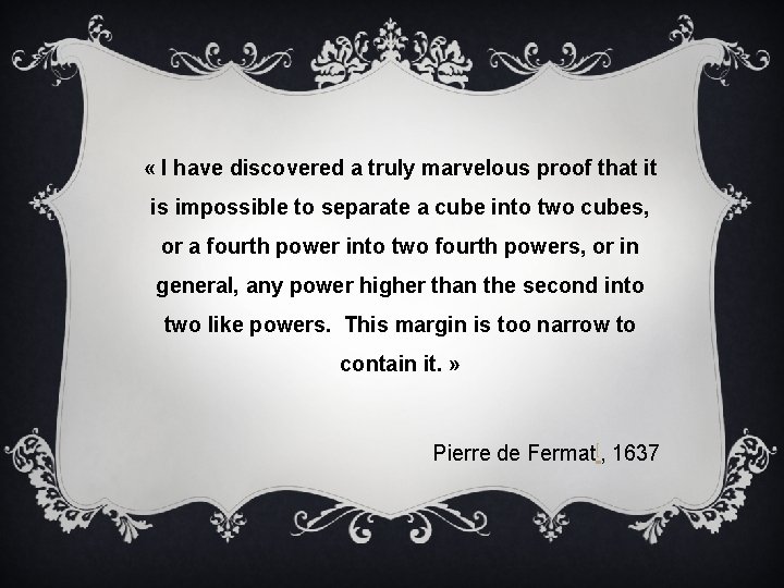  « I have discovered a truly marvelous proof that it is impossible to