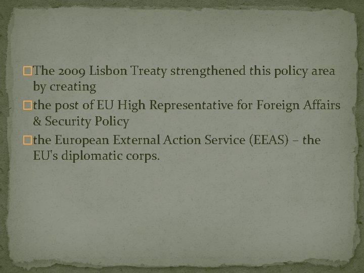 �The 2009 Lisbon Treaty strengthened this policy area by creating �the post of EU