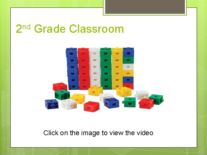 2 nd Grade Classroom Click on the image to view the video 