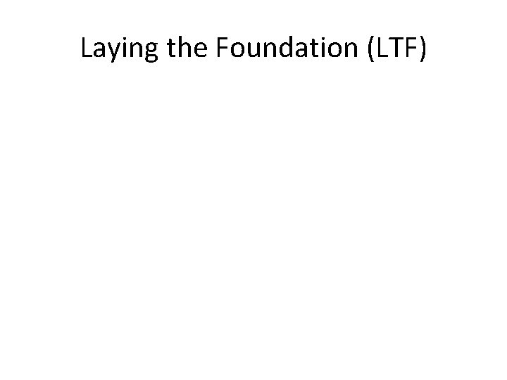 Laying the Foundation (LTF) 