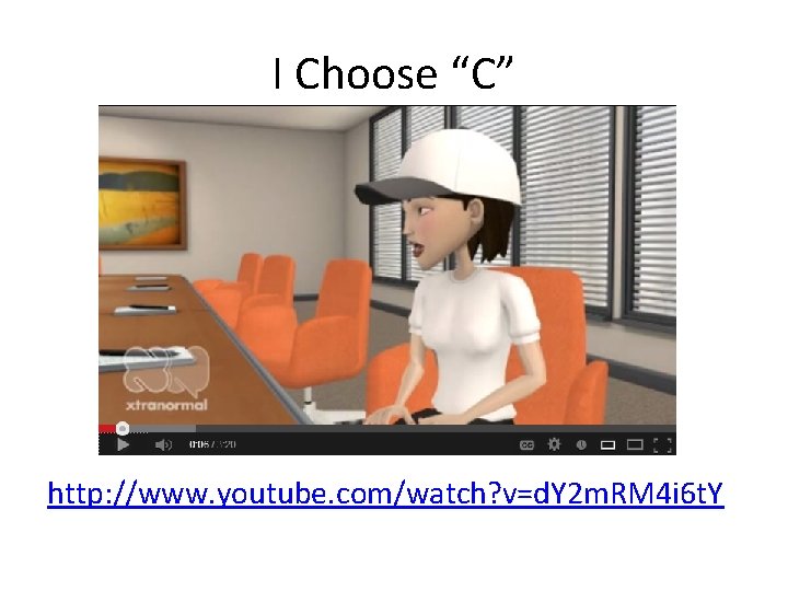 I Choose “C” http: //www. youtube. com/watch? v=d. Y 2 m. RM 4 i
