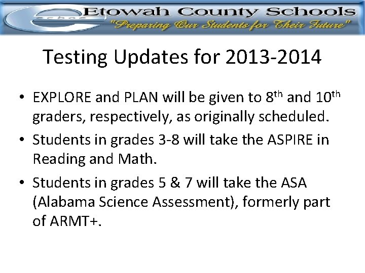 Testing Updates for 2013 -2014 • EXPLORE and PLAN will be given to 8