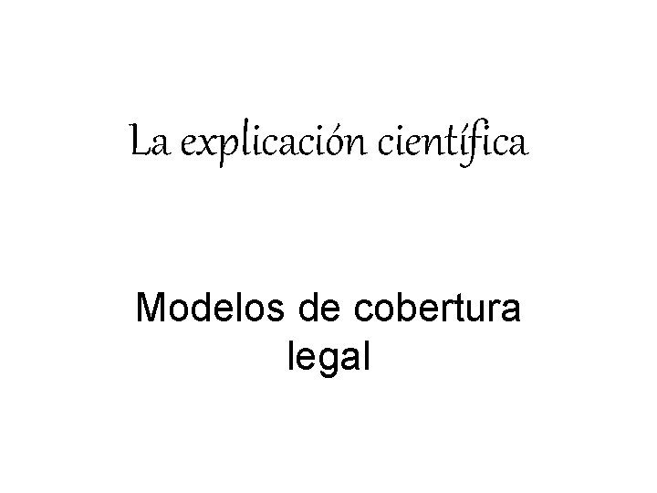 La explicación científica Modelos de cobertura legal 