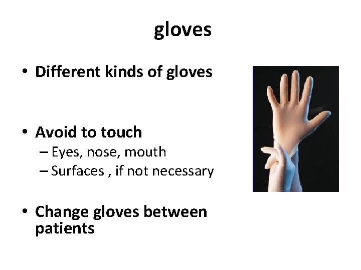 gloves • Different kinds of gloves • Avoid to touch – Eyes, nose, mouth