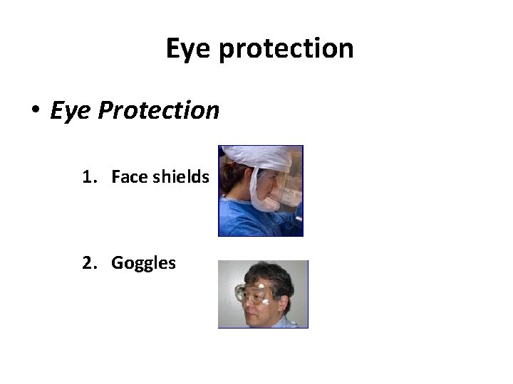 Eye protection • Eye Protection 1. Face shields 2. Goggles 