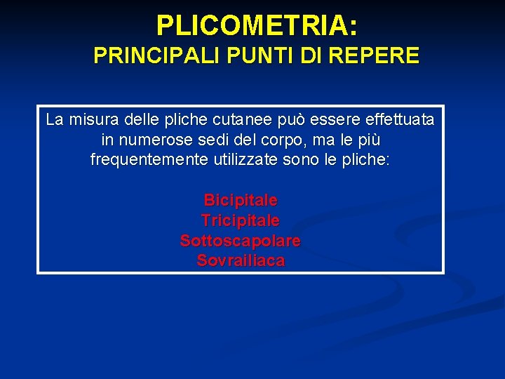 PLICOMETRIA: PRINCIPALI PUNTI DI REPERE La misura delle pliche cutanee può essere effettuata in