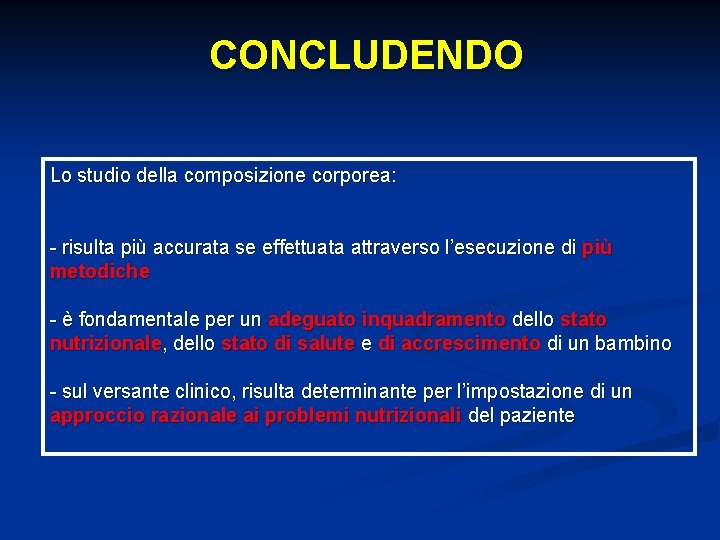 CONCLUDENDO Lo studio della composizione corporea: - risulta più accurata se effettuata attraverso l’esecuzione