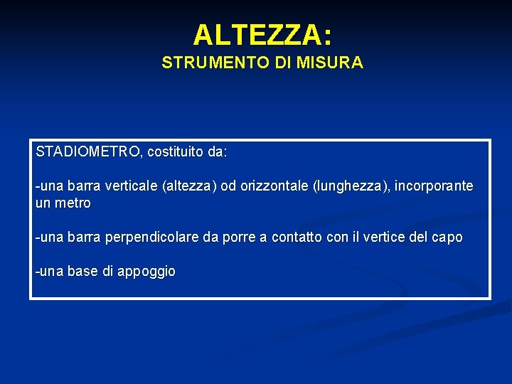 ALTEZZA: STRUMENTO DI MISURA STADIOMETRO, costituito da: -una barra verticale (altezza) od orizzontale (lunghezza),