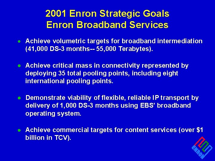2001 Enron Strategic Goals Enron Broadband Services · Achieve volumetric targets for broadband intermediation