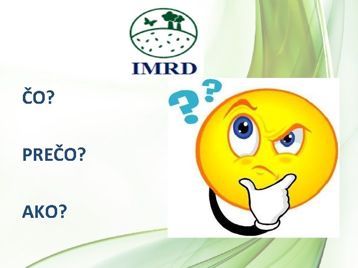 ČO? PREČO? AKO? ČO? PREČO? AKO?