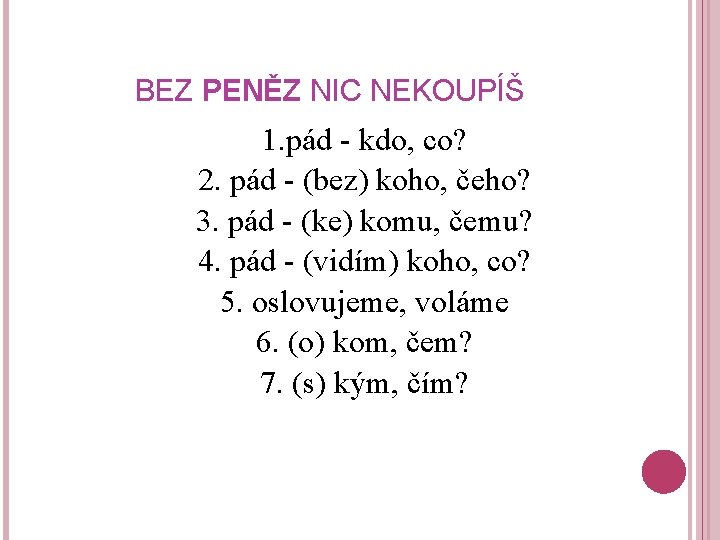 BEZ PENĚZ NIC NEKOUPÍŠ 1. pád - kdo, co? 2. pád - (bez) koho,