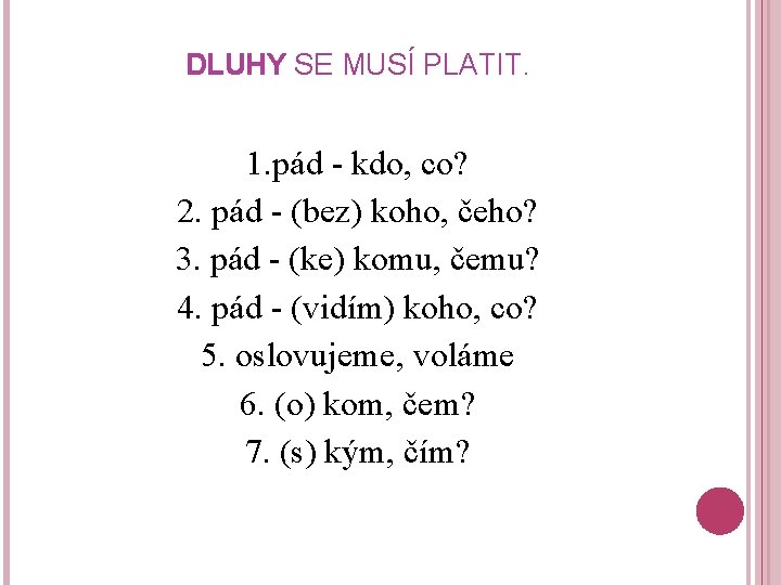 DLUHY SE MUSÍ PLATIT. 1. pád - kdo, co? 2. pád - (bez) koho,