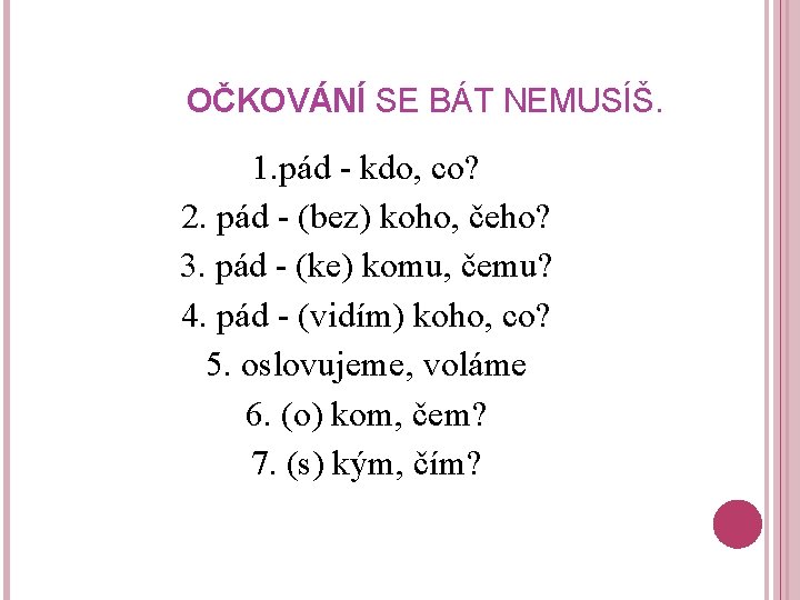 OČKOVÁNÍ SE BÁT NEMUSÍŠ. 1. pád - kdo, co? 2. pád - (bez) koho,