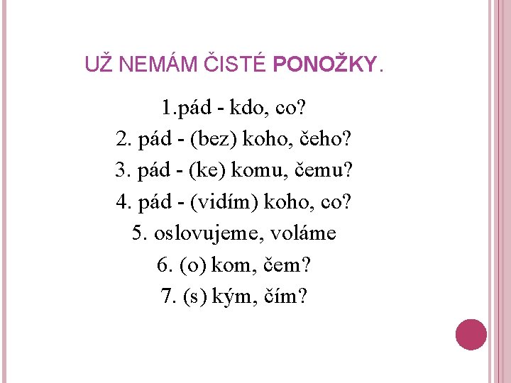 UŽ NEMÁM ČISTÉ PONOŽKY. 1. pád - kdo, co? 2. pád - (bez) koho,