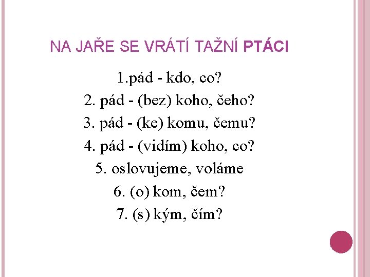 NA JAŘE SE VRÁTÍ TAŽNÍ PTÁCI 1. pád - kdo, co? 2. pád -