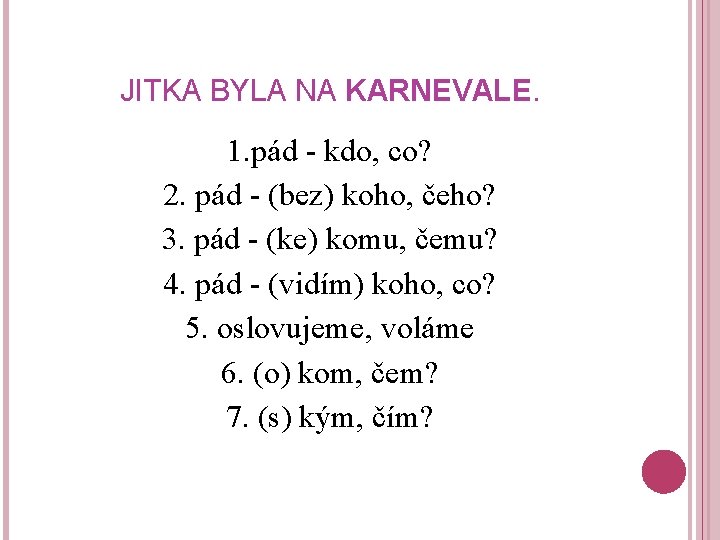 JITKA BYLA NA KARNEVALE. 1. pád - kdo, co? 2. pád - (bez) koho,