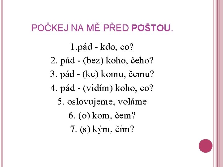 POČKEJ NA MĚ PŘED POŠTOU. 1. pád - kdo, co? 2. pád - (bez)