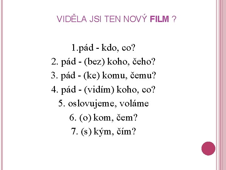 VIDĚLA JSI TEN NOVÝ FILM ? 1. pád - kdo, co? 2. pád -