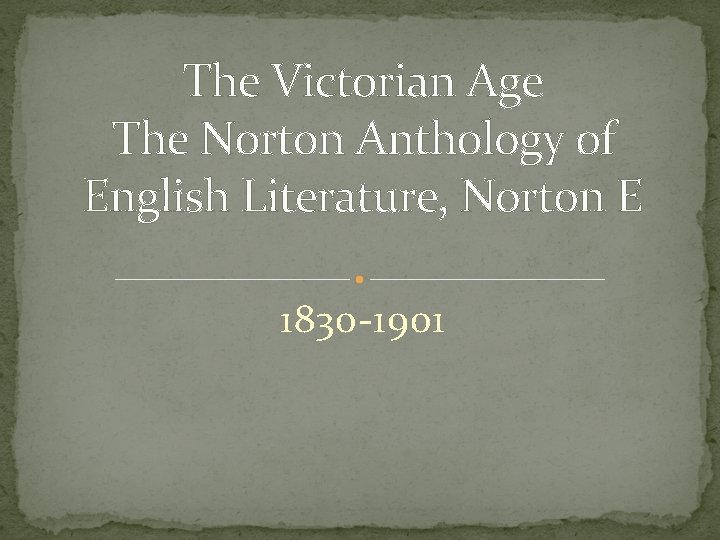 The Victorian Age The Norton Anthology of English Literature, Norton E 1830 -1901 