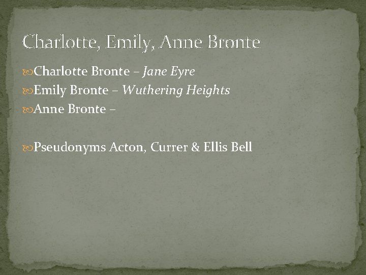 Charlotte, Emily, Anne Bronte Charlotte Bronte – Jane Eyre Emily Bronte – Wuthering Heights