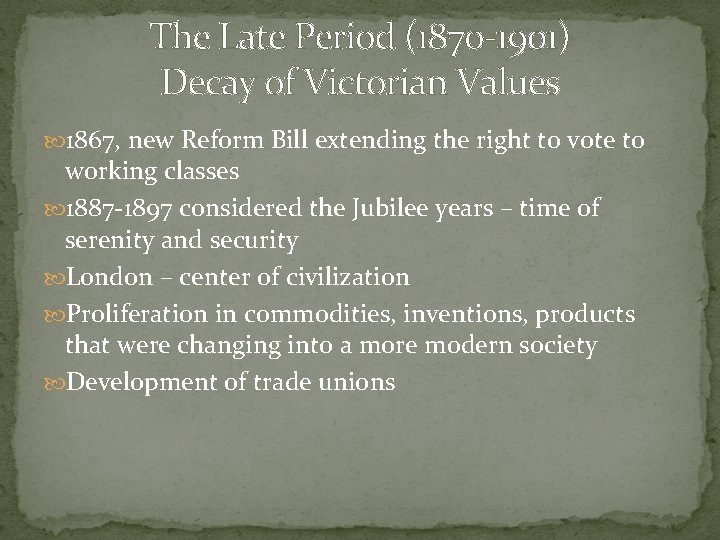 The Late Period (1870 -1901) Decay of Victorian Values 1867, new Reform Bill extending