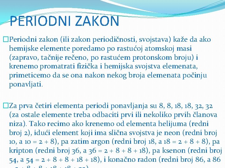PERIODNI ZAKON �Periodni zakon (ili zakon periodičnosti, svojstava) kaže da ako hemijske elemente poredamo PERIODNI ZAKON �Periodni zakon (ili zakon periodičnosti, svojstava) kaže da ako hemijske elemente poredamo