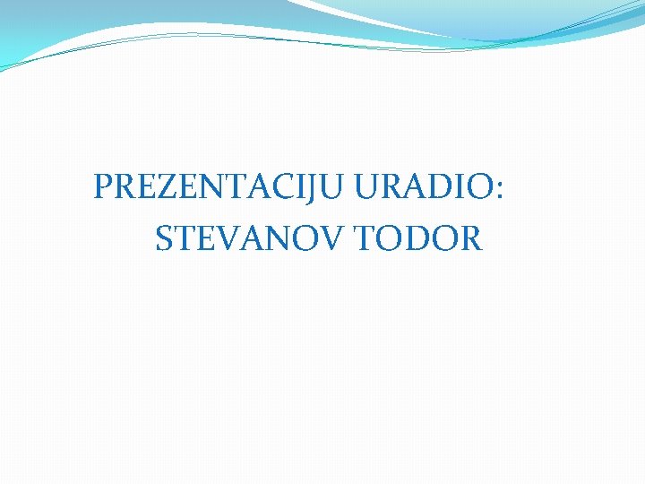 PREZENTACIJU URADIO: STEVANOV TODOR PREZENTACIJU URADIO: STEVANOV TODOR
