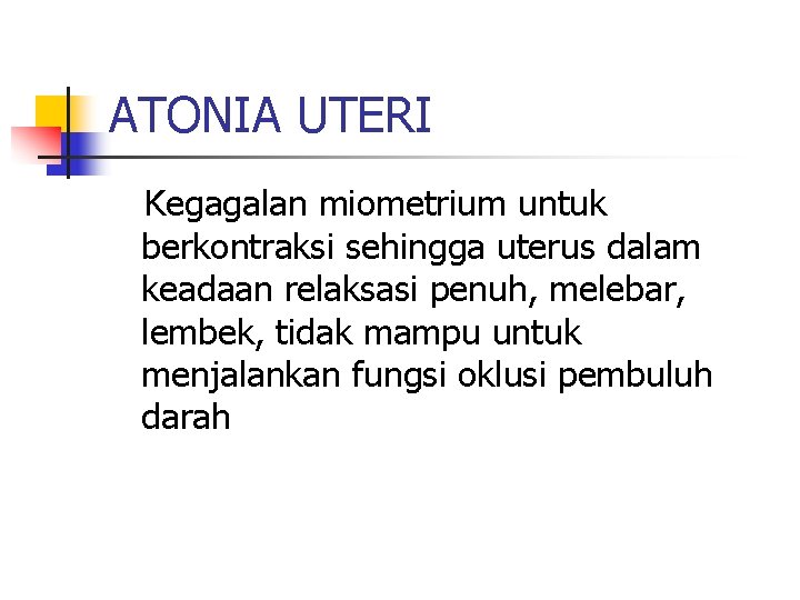 ATONIA UTERI Kegagalan miometrium untuk berkontraksi sehingga uterus dalam keadaan relaksasi penuh, melebar, lembek,