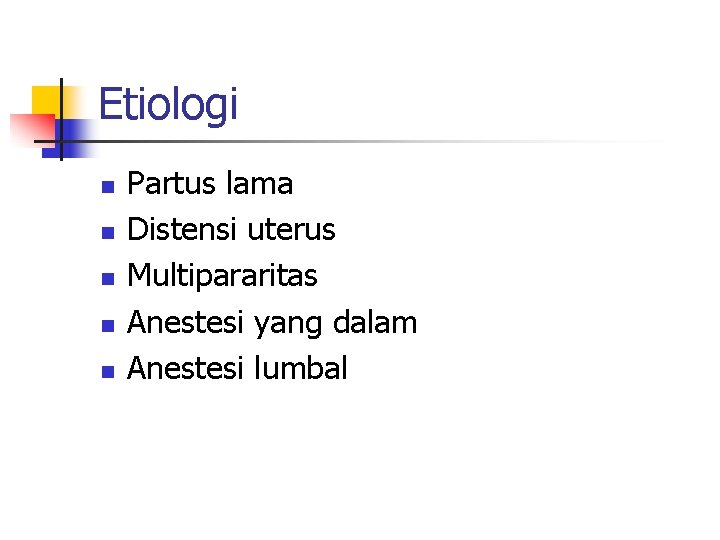 Etiologi n n n Partus lama Distensi uterus Multipararitas Anestesi yang dalam Anestesi lumbal