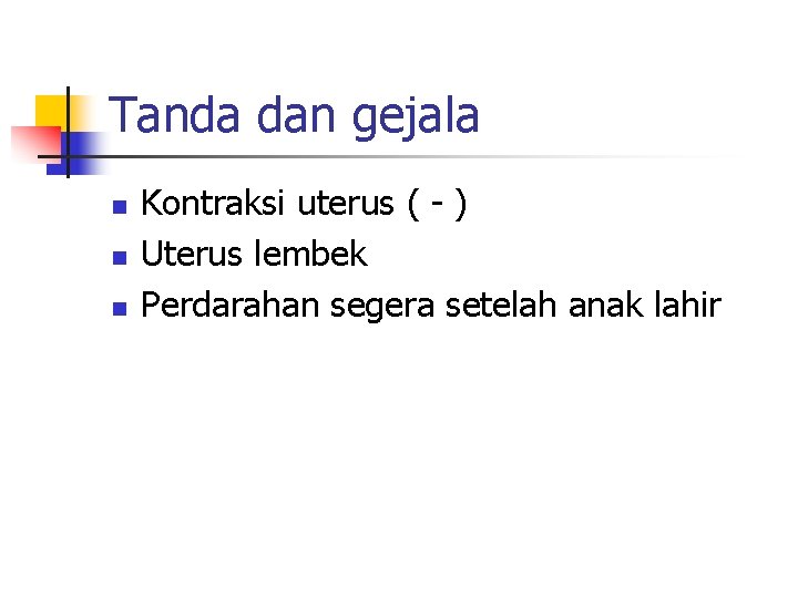 Tanda dan gejala n n n Kontraksi uterus ( - ) Uterus lembek Perdarahan