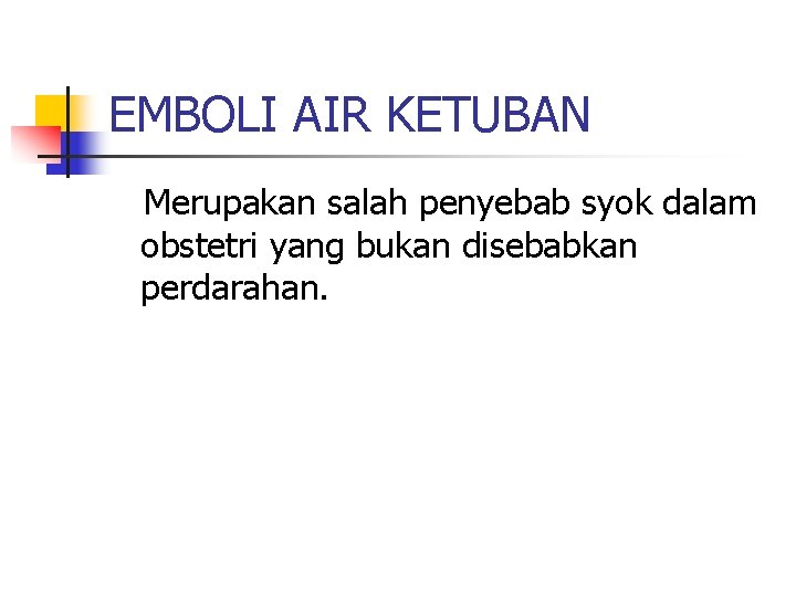 EMBOLI AIR KETUBAN Merupakan salah penyebab syok dalam obstetri yang bukan disebabkan perdarahan. 