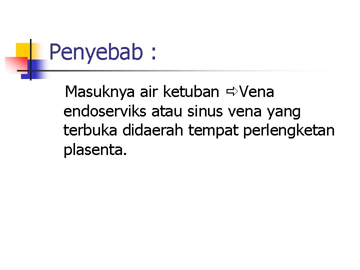 Penyebab : Masuknya air ketuban Vena endoserviks atau sinus vena yang terbuka didaerah tempat