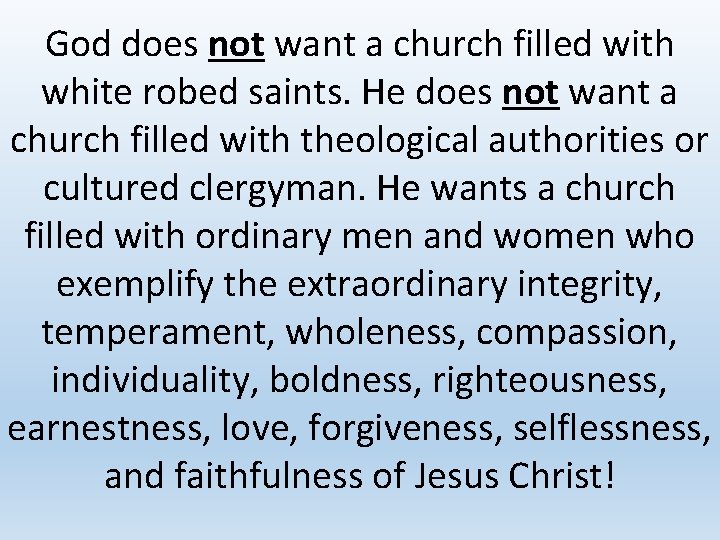 God does not want a church filled with white robed saints. He does not