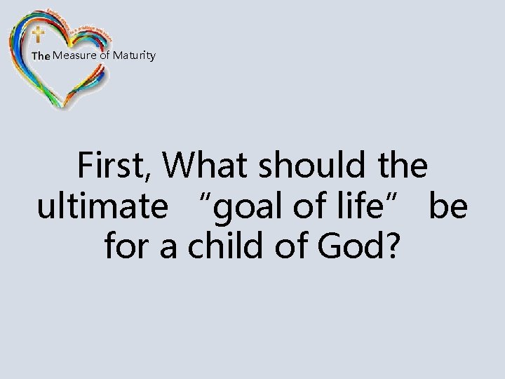 Measure of Maturity First, What should the ultimate “goal of life” be for a