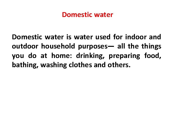 Domestic water is water used for indoor and outdoor household purposes— all the things