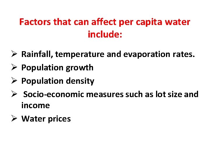 Factors that can affect per capita water include: Rainfall, temperature and evaporation rates. Population