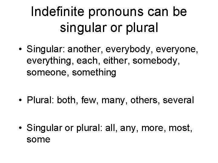 Indefinite pronouns can be singular or plural • Singular: another, everybody, everyone, everything, each,