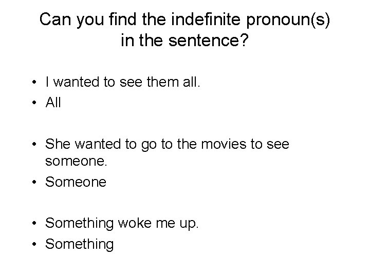 Can you find the indefinite pronoun(s) in the sentence? • I wanted to see