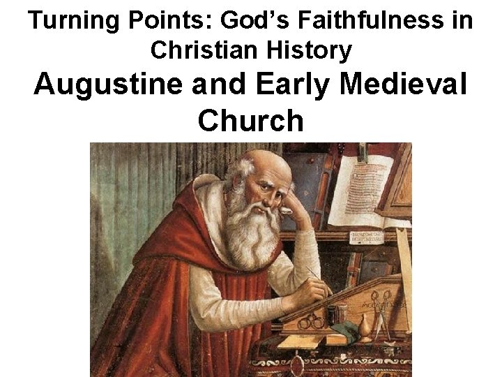 Turning Points: God’s Faithfulness in Christian History Augustine and Early Medieval Church Turning Points: God’s Faithfulness in Christian History Augustine and Early Medieval Church