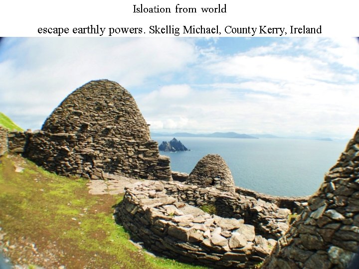 Isloation from world escape earthly powers. Skellig Michael, County Kerry, Ireland 26 Isloation from world escape earthly powers. Skellig Michael, County Kerry, Ireland 26