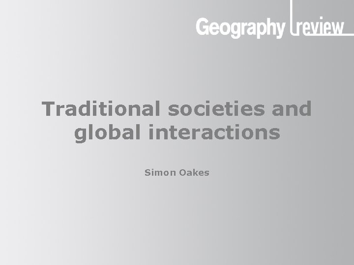 Traditional societies and global interactions Simon Oakes 