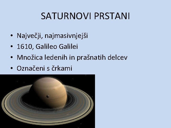 SATURNOVI PRSTANI • • Največji, najmasivnjejši 1610, Galileo Galilei Množica ledenih in prašnatih delcev