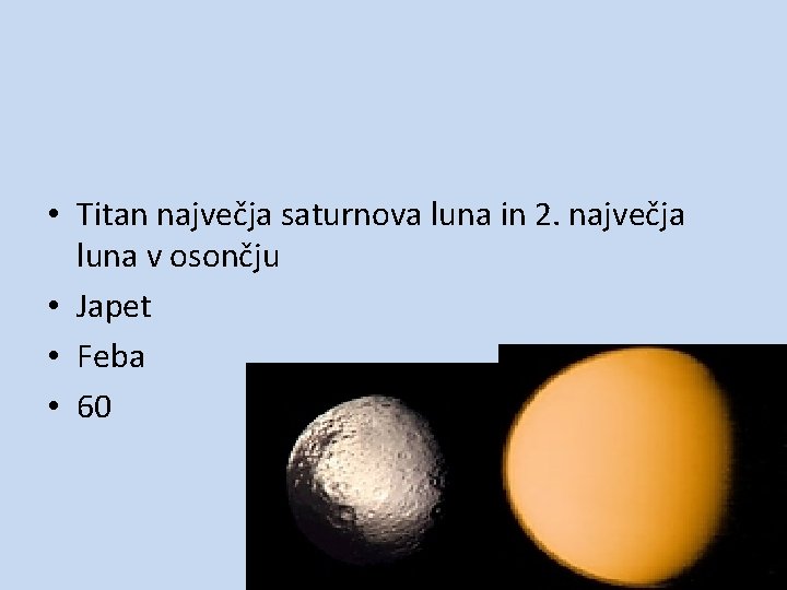  • Titan največja saturnova luna in 2. največja luna v osončju • Japet