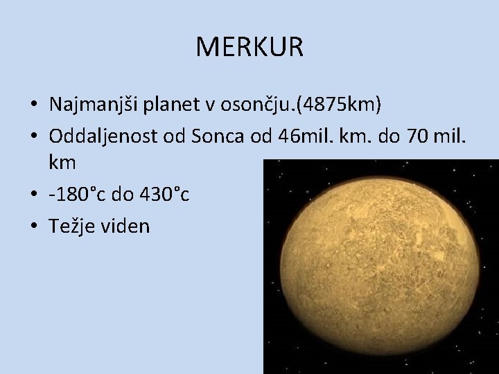 MERKUR • Najmanjši planet v osončju. (4875 km) • Oddaljenost od Sonca od 46