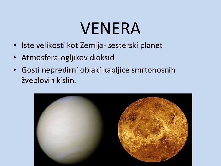 VENERA • Iste velikosti kot Zemlja- sesterski planet • Atmosfera-ogljikov dioksid • Gosti nepredirni