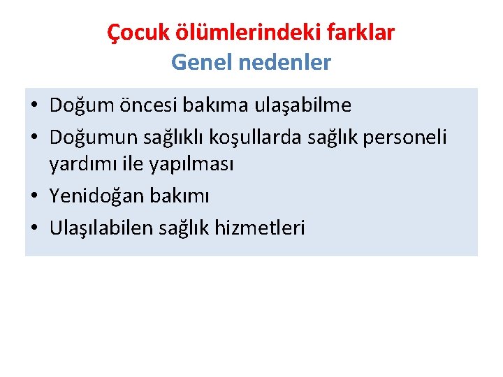 Çocuk ölümlerindeki farklar Genel nedenler • Doğum öncesi bakıma ulaşabilme • Doğumun sağlıklı koşullarda